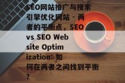 SEO网站推广与搜索引擎优化网站 - 两者的平衡点,SEO vs SEO Website Optimization: 如何在两者之间找到平衡? SEO网站推广与搜索引擎优化网站 - 两者的平衡点,SEO vs SEO Website Optimization: 如何在两者之间找到平衡?