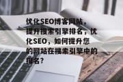 优化SEO博客网站，提升搜索引擎排名，优化SEO，如何提升您的网站在搜索引擎中的排名?