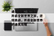通关攻略，从11.2开启全新世界之旅，逆境挑战，开启全新世界的通关攻略