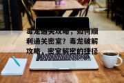 毒龙通关攻略，如何顺利通关密室？毒龙破解攻略，密室解密的捷径
