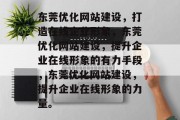东莞优化网站建设，打造在线企业形象，东莞优化网站建设，提升企业在线形象的有力手段，东莞优化网站建设，提升企业在线形象的力量。