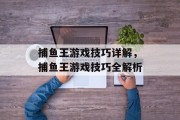 捕鱼王游戏技巧详解,捕鱼王游戏技巧全解析 捕鱼王游戏技巧详解,捕鱼王游戏技巧全解析