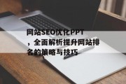 网站SEO优化PPT，全面解析提升网站排名的策略与技巧