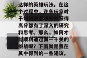 在游戏王者荣耀中，玩家们一直都在寻找王城这样的英雄玩法。在这个过程中，许多玩家对于如何快速通关并获得高分都有了深入的研究和思考。那么，如何才能顺利通过第一十关的挑战呢？下面就是我在其中得到的一些建议。，王者荣耀第十关攻略，快速通关高分秘籍！