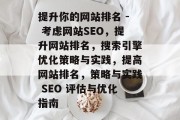 提升你的网站排名 - 考虑网站SEO,提升网站排名,搜索引擎优化策略与实践,提高网站排名,策略与实践 SEO 评估与优化指南