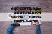 成神之路通关阵容攻略—如何让你的队伍达到强盛之境?,成神之路,如何使队伍实力提升到最强