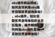 obs插件网站揭秘，如何高效利用obs插件获取优秀游戏体验？，obs插件，轻松获取优秀游戏体验的全方位指南，操作精炼，如何利用obs插件高效获取优秀游戏体验？