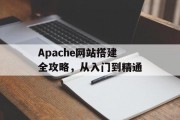 Apache网站搭建全攻略，从入门到精通