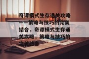 奇谭模式生存通关攻略——策略与技巧的完美结合,奇谭模式生存通关攻略,策略与技巧的完美结合