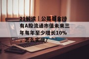 21解读｜公募基金持有A股流通市值未来三年每年至少增长10%，怎么实现？