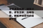 寻梦通关攻略，破锁之路，求生之旅，攻略指南，破解神秘密码的宝藏之路