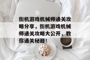街机游戏机械师通关攻略分享,街机游戏机械师通关攻略大公开,教你通关秘籍!