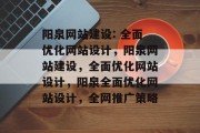 阳泉网站建设: 全面优化网站设计，阳泉网站建设，全面优化网站设计，阳泉全面优化网站设计，全网推广策略