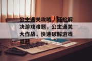 公主通关攻略，轻松解决游戏难题，公主通关大作战，快速破解游戏谜题