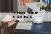 沪上阿姨：香港 IPO 获超 352 倍认购