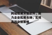 网站搭建分销软件，助力企业拓展市场，实现高效分销策略