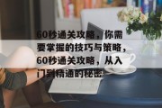 60秒通关攻略,你需要掌握的技巧与策略,60秒通关攻略,从入门到精通的秘密