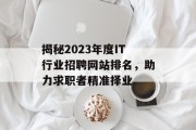 揭秘2023年度IT行业招聘网站排名，助力求职者精准择业