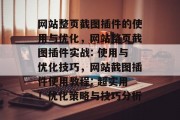 网站整页截图插件的使用与优化，网站整页截图插件实战: 使用与优化技巧，网站截图插件使用教程: 超实用！优化策略与技巧分析