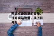 网站点击流量的奥秘，提升网站流量，从了解开始