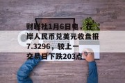 财联社1月6日电，在岸人民币兑美元收盘报7.3296，较上一交易日下跌203点