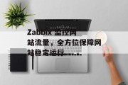 Zabbix 监控网站流量，全方位保障网站稳定运行