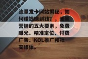 流量发卡网站揭秘，如何赚钱赚到钱？，流量营销的五大要素，免费曝光、精准定位、付费广告、KOL推广和社交媒体。