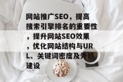 网站推广SEO，提高搜索引擎排名的重要性，提升网站SEO效果，优化网站结构与URL、关键词密度及外链建设