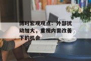 博时宏观观点：外部扰动加大，重视内需改善下的机会