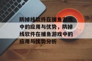防掉线软件在捕鱼游戏中的应用与优势,防掉线软件在捕鱼游戏中的应用与优势分析 防掉线软件在捕鱼游戏中的应用与优势,防掉线软件在捕鱼游戏中的应用与优势分析