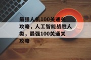 最强人机100关通关攻略，人工智能战胜人类，最强100关通关攻略