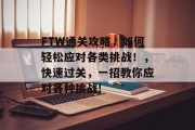 FTW通关攻略，如何轻松应对各类挑战！，快速过关，一招教你应对各种挑战!
