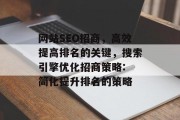 网站SEO招商，高效提高排名的关键，搜索引擎优化招商策略: 简化提升排名的策略