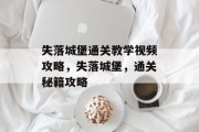 失落城堡通关教学视频攻略，失落城堡，通关秘籍攻略