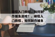 编程入门教程，如何制作捕鱼游戏？，编程入门教程，如何制作捕鱼游戏？