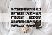 各大搜索引擎如何通过用户搜索行为来评估其广告流量？，搜索引擎是如何通过用户搜索行为评估其广告流量的?