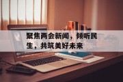聚焦两会新闻，倾听民生，共筑美好未来
