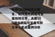太原SEO网站优化排名，如何提升网站可见度和转化率，太原SEO提升网站可见度与转化率，实战案例分析