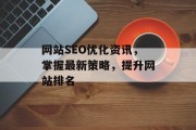 网站SEO优化资讯，掌握最新策略，提升网站排名