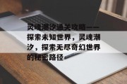 灵魂潮汐通关攻略——探索未知世界，灵魂潮汐，探索无尽奇幻世界的秘密路径