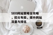SEO网站策略全攻略，优化布局，提升网站流量与排名