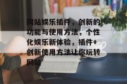 网站娱乐插件，创新的功能与使用方法，个性化娱乐新体验，插件+创新使用方法让你玩转网站
