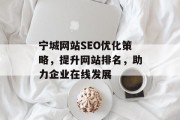 宁城网站SEO优化策略，提升网站排名，助力企业在线发展