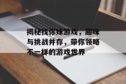 揭秘找你妹游戏，趣味与挑战并存，带你领略不一样的游戏世界