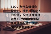 SEO，为什么值得你投资？，搜索引擎优化的价值，投资还是选择避免?，为何搜索引擎优化值得投资？（SEO投资价值解析）