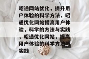 昭通网站优化，提升用户体验的科学方法，昭通优化网站提高用户体验，科学的方法与实践，昭通优化网站，提高用户体验的科学方法与实践