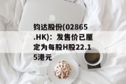 钧达股份(02865.HK)：发售价已厘定为每股H股22.15港元