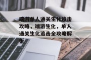 端游单人通关生化追击攻略,端游生化,单人通关生化追击全攻略解析
