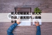 纸人攻略通关，纸人大作战，通关技巧，攻略分享
