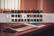 梦幻新诛仙通关合集攻略详解!,梦幻新诛仙完美通关合集攻略解析!